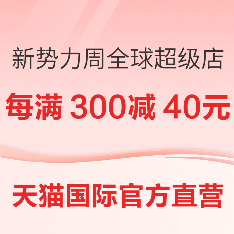 促销活动：天猫国际官方直营 新势力周 全球超级店 每满300减40元，88VIP天猫