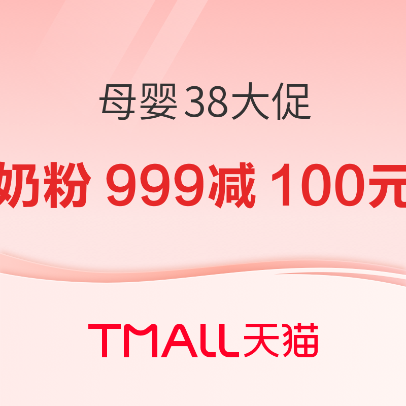 20点开始、促销活动：天猫精选 38大促 大牌母婴专场 领999减100元奶粉券