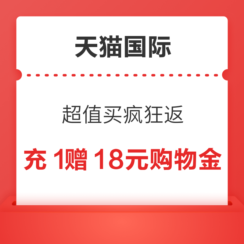 18日10点：天猫国际 超值买疯狂返 充1元赠18元购物金 每日10点抢