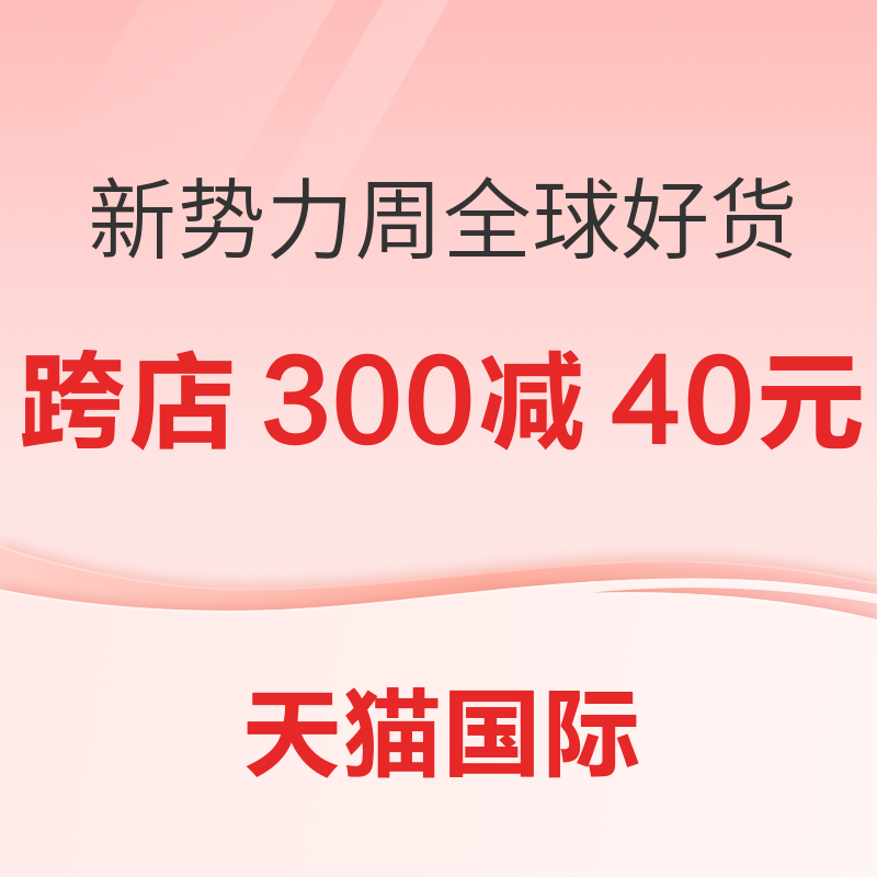 促销活动：天猫国际 新势力周 全球好货主会场 跨店每满300减40元，88VIP专享